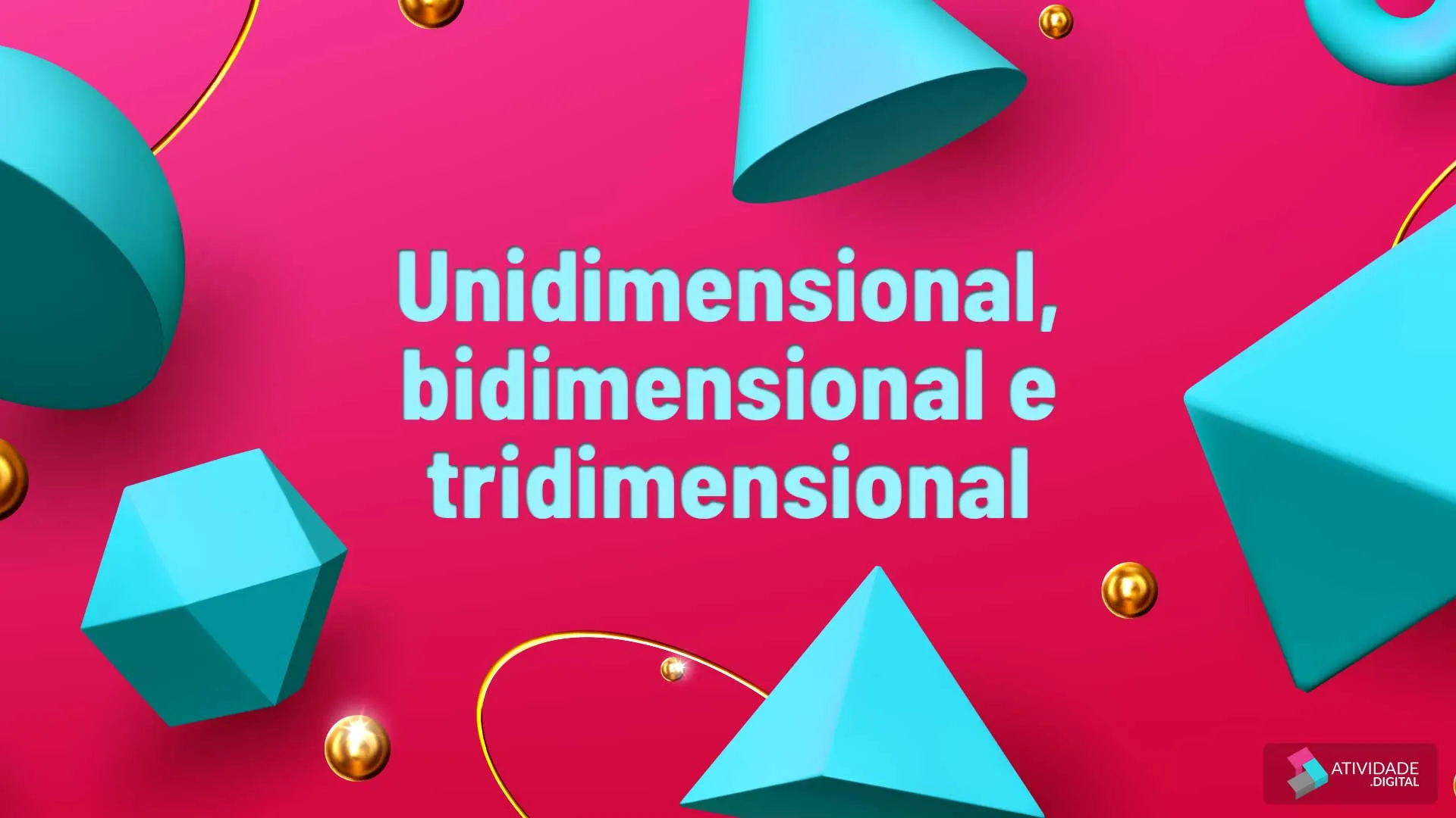 Unidimensional, bidimensional e tridimensional