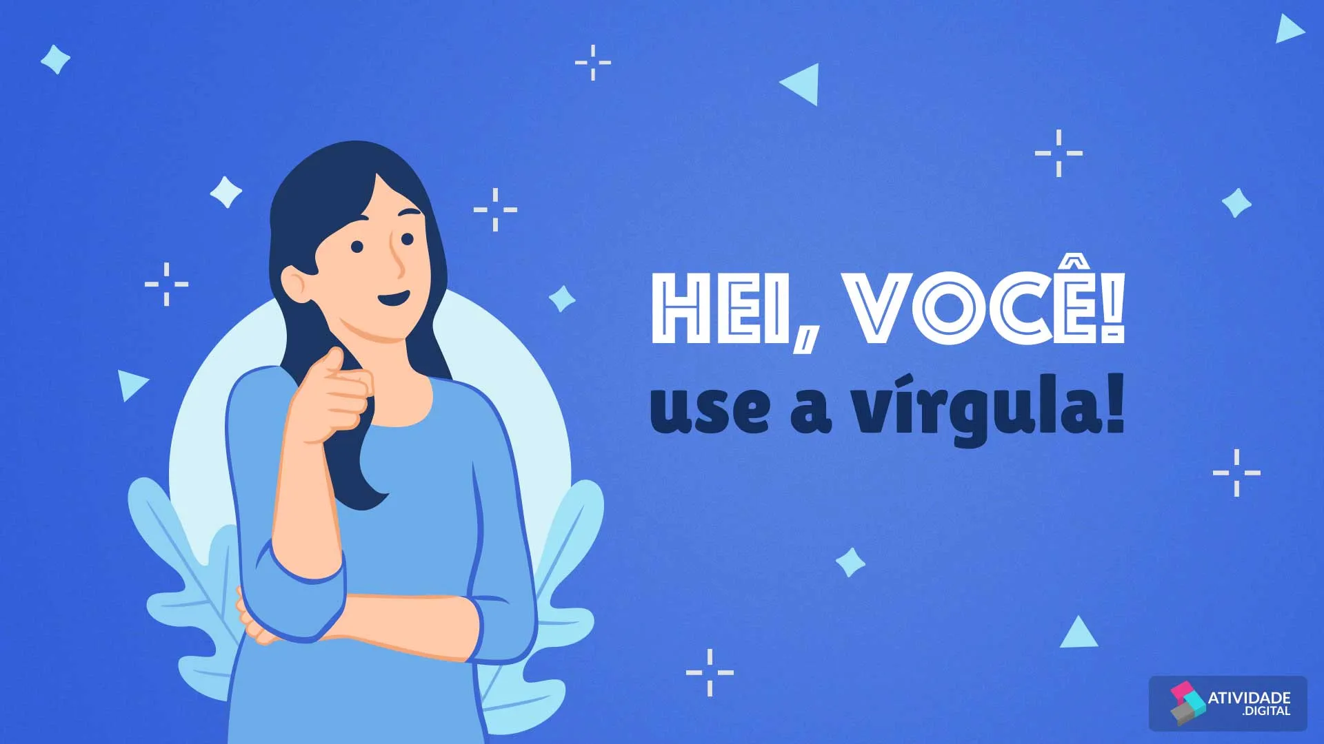 Hei, você! use a vírgula!